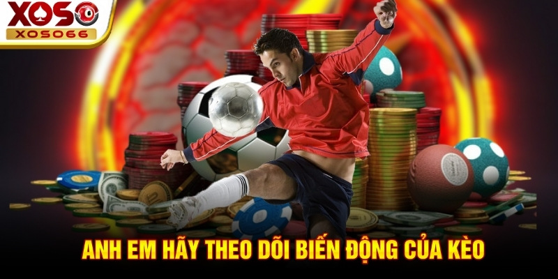 Anh em hãy theo dõi biến động của kèo 