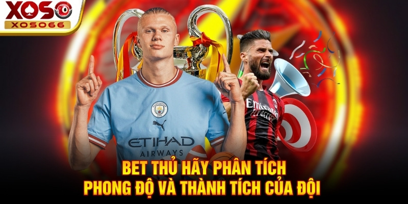 Bet thủ hãy phân tích phong độ và thành tích của đội 
