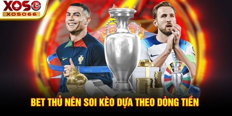 Bet thủ nên soi kèo dựa theo dòng tiền 