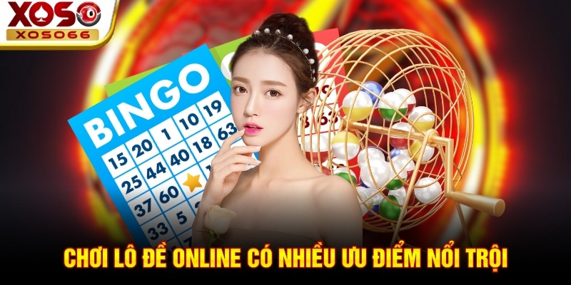Chơi lô đề online có nhiều ưu điểm nổi trội
