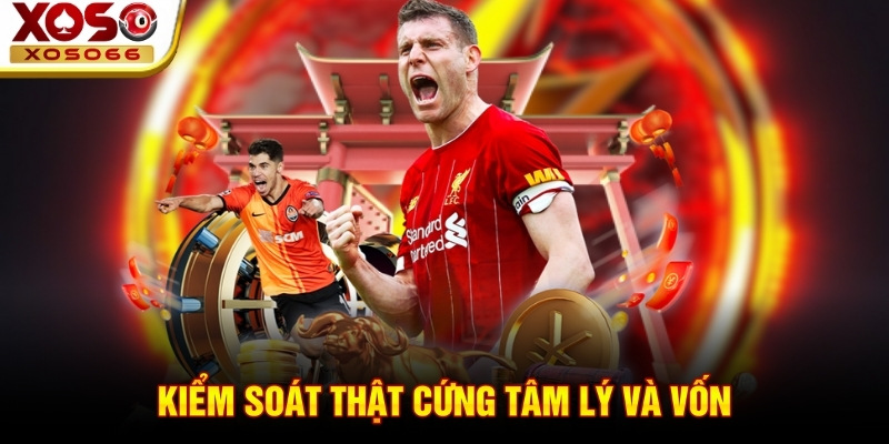 Kiểm soát thật cứng tâm lý và vốn!