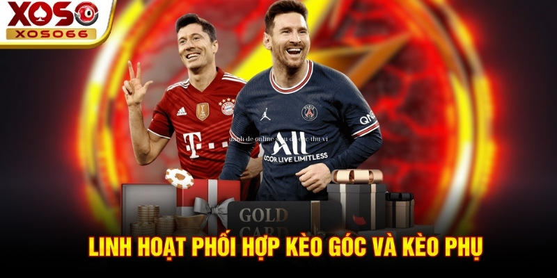 Linh hoạt phối hợp kèo góc và kèo phụ!