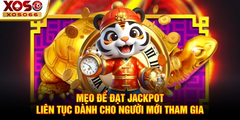 Mẹo để đạt Jackpot liên tục dành cho người mới tham gia