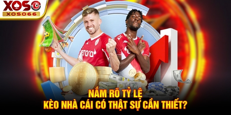 Nắm rõ tỷ lệ kèo nhà cái có thật sự cần thiết?