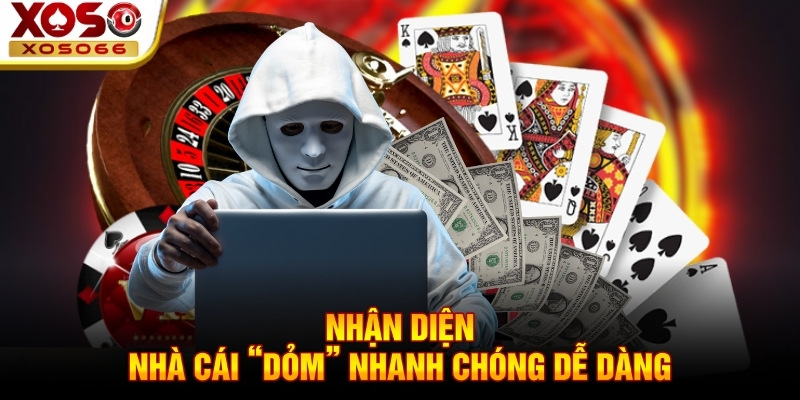 Nhận diện nhà cái “dỏm” nhanh chóng dễ dàng!
