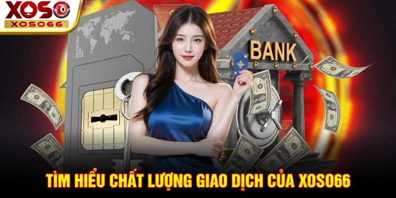 Tìm hiểu chất lượng giao dịch của Xoso66